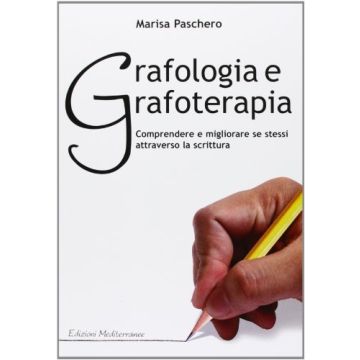 Grafologia E Grafoterapia. Comprendere E Migliorare Se Stessi Attraverso La Scrittura