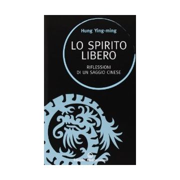 Lo Spirito Libero. Riflessioni Di Un Saggio Cinese 