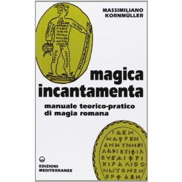 Magica incantamenta. Manuale teorico-pratico di magia romana