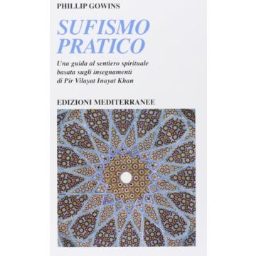 Sufismo Pratico. Una Guida Al Sentiero Spirituale, Basata Sugli Insegnamenti Di Pir Vilayant Inayat Khan