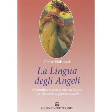 Lingua Degli Angeli. Comunicare Con Le Nostre Guide Per Ricevere Saggezza E Aiuto