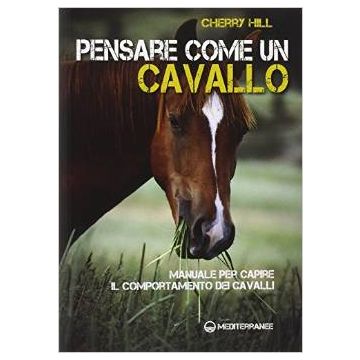Pensare Come Un Cavallo. Manuale Per Capire Il Comportamento Dei Cavalli - Hill Cherry - Edizioni Mediterranee - 9788827224830