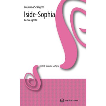Iside-Sophia. La dea ignota  Scaligero Massimo  Edizioni Mediterranee  9788827225080