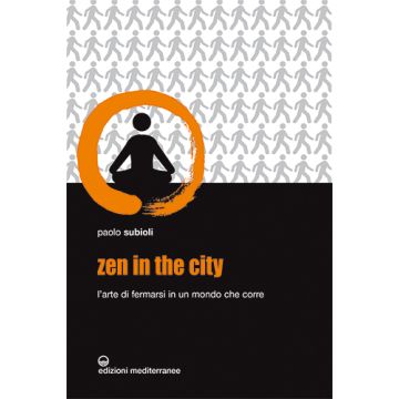 Zen in the city. L'arte di fermarsi in un mondo che corre  Subioli Paolo  Edizioni Mediterranee  9788827225745