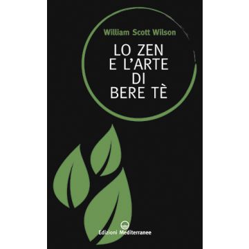 Lo Zen e l'arte di bere tè  Wilson William Scott  Edizioni Mediterranee  9788827226148