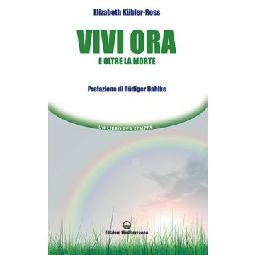 Vivi ora e oltre la morte  Kübler-Ross Elizabeth  Edizioni Mediterranee  9788827226261