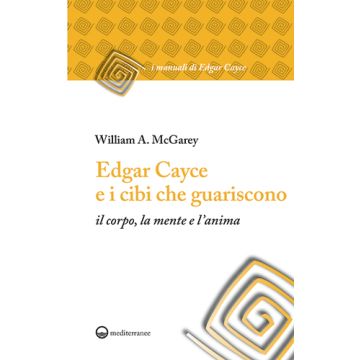 Edgar Cayce e i cibi che guariscono  McGarey William A.  Edizioni Mediterranee  9788827226278