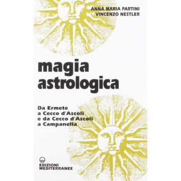 Magia astrologica. Da Ermete a Cecco d'Ascoli e a Campanella