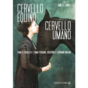 Cervello equino cervello umano. Come il cavallo e l'uomo pensano, agiscono e lavorano insieme