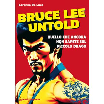 Bruce Lee untold. Quello che ancora non sapete sul Piccolo Drago