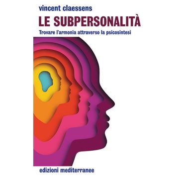 Le subpersonalità. Trovare l'armonia attraverso la psicosintesi