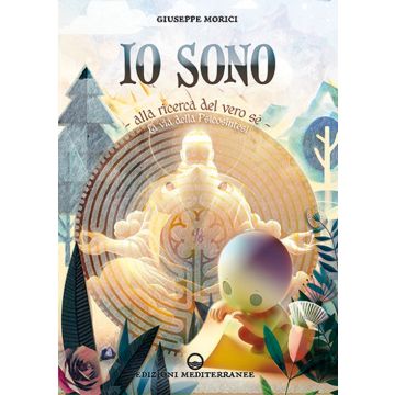 Io sono. Alla ricerca del vero Sé. La via della psicosintesi