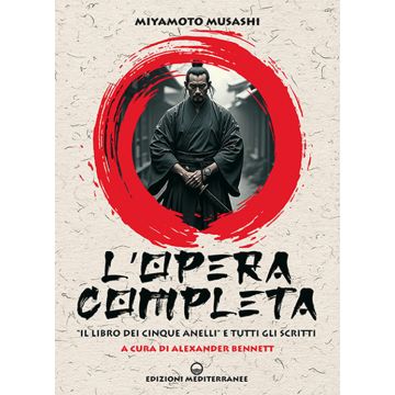 L'opera completa. «Il libro dei Cinque Anelli» e tutti gli scritti