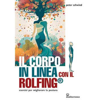 Il corpo in linea con il Rolfing®. Esercizi per migliorare la postura (Schwind Peter - Edizioni Mediterranee)