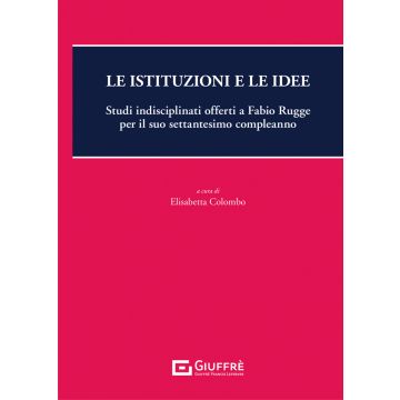 Le istituzioni e le idee. Studi indisciplinati offerti a Fabio Rugge per il suo settantesimo compleanno