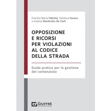 Opposizione e ricorsi per violazione al codice della strada. Guida pratica per la gestione del contenzioso.