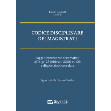 Codice disciplinare dei magistrati 2024. Saggi e commento sistematico al D.lgs. 23 febbraio 2006, n. 109 e disposizioni correlate. Aggiornati alla riforma Cartabia (Gigliotti - Giuffrè)