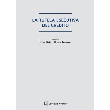 La tutela esecutiva del credito (Gioia Gina; Tassone Bruno - Giuffrè)