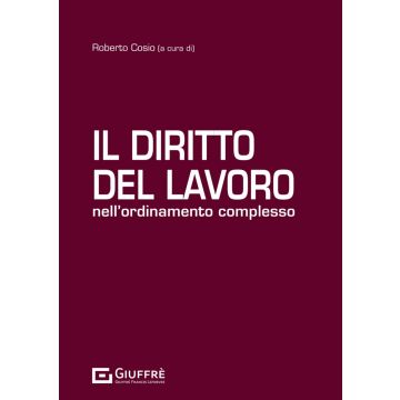 Il diritto del lavoro nell'ordinamento complesso (Roberto Cosio - Giuffrè)