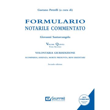 Formulario notarile commentato. La volontaria giurisdizione. Con espansione online. Vol. 5/2: Scomparsa, assenza, morte presunta, beni ereditari