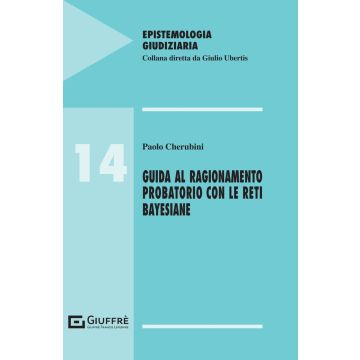 Guida al ragionamento probatorio con le reti bayesiane (Cherubini Paolo - Giuffrè)