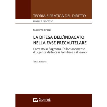 La difesa dell'indagato nella fase precautelare. L'arresto in flagranza e il fermo [Brazzi Massimo - Giuffrè]