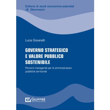 Governo strategico e valore pubblico sostenibile. Percorsi manageriali per le amministrazioni pubbliche territoriali