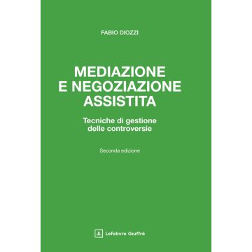 Mediazione e negoziazione assistita. Tecniche di gestione delle controversie 2/ed. 2025 (Diozzi Fabio - Giuffrè)