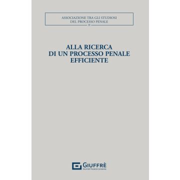 Alla ricerca di un processo penale efficiente (Montagna Mariangela - Giuffrè)
