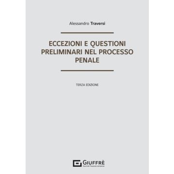 Eccezioni e questioni preliminari nel processo penale 3/ed. (Traversi Alessandro - Giuffrè)