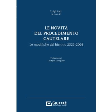 Le novità del procedimento cautelare. Le modifiche del biennio 2023-2024 - Kalb Luigi - Giuffrè