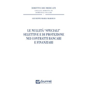 Le nullità «speciali» selettive e di protezione nei contratti bancari e finanziari (Marsico Giuseppe Maria - Giuffrè)