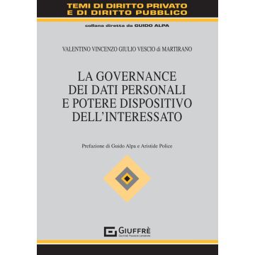 La governance dei dati personali e potere dispositivo dell'interessato (Vescio Di Martirano Valentino - Giuffrè)