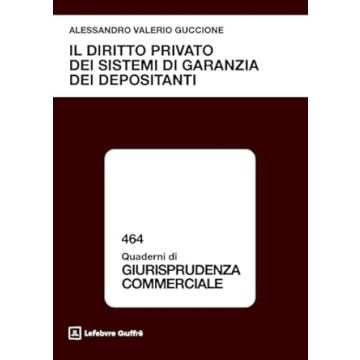 Il diritto privato dei sistemi di garanzia dei depositanti (Guccione Alessandro - Giuffrè)