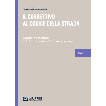 Il correttivo al Codice della Strada. Analisi ragionata della L. 25 novembre 2024, n. 177  (Piccioni, Bedessi - Giuffrè)