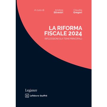La riforma fiscale 2024. Riflessioni sui temi principali (Silvestri Andrea; Gregori Claudia - Giuffrè)