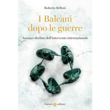 I Balcani dopo le guerre. Ascesa e declino dell'intervento internazionale