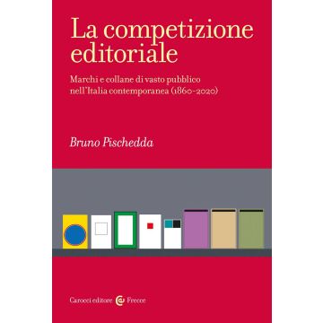 La competizione editoriale. Marchi e collane di vasto pubblico nell'Italia contemporanea (1860-2020)