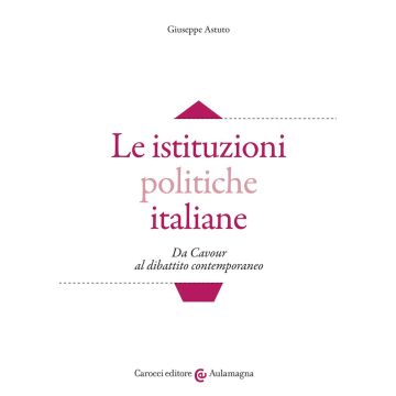 Le istituzioni politiche italiane. Da Cavour al dibattito contemporaneo
