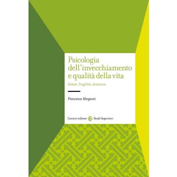 Psicologia dell'invecchiamento e qualità della vita. Salute, fragilità, demenze