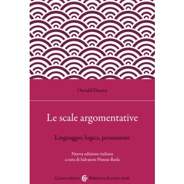 Le scale argomentative. Linguaggio, logica, persuasione