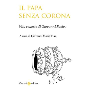 Il papa senza corona. Vita e morte di Giovanni Paolo I