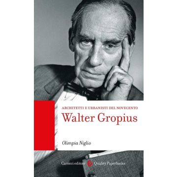 Walter Gropius. Architetti e urbanisti del Novecento