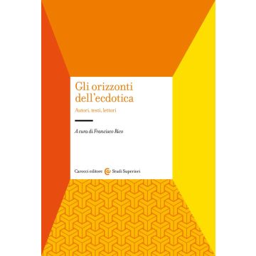 Gli orizzonti dell'ecdotica. Autori, testi, lettori