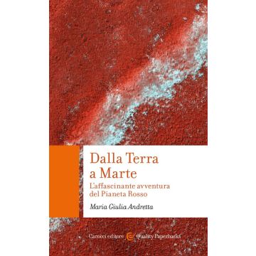 Dalla Terra a Marte. L'affascinante avventura del Pianeta Rosso