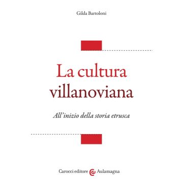 La cultura villanoviana. All'inizio della storia etrusca