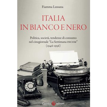 Italia in bianco e nero. Politica, società, tendenze di consumo nel cinegiornale «La Settimana INCOM» (1946-1956)
