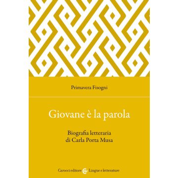 Giovane è la parola. Biografia letteraria di Carla Porta Musa