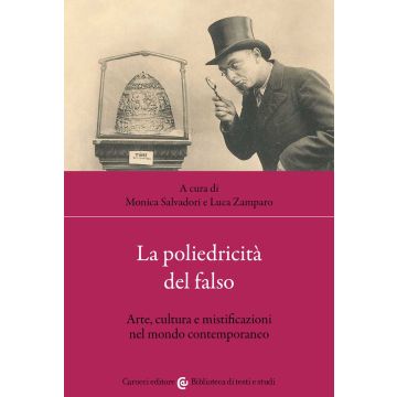 La poliedricità del falso. Arte, cultura e mistificazioni nel mondo contemporaneo