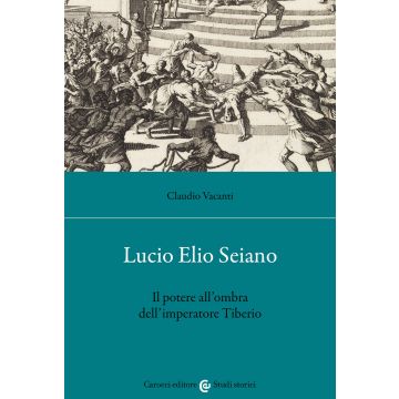 Lucio Elio Seiano. Il potere all'ombra dell'imperatore Tiberio